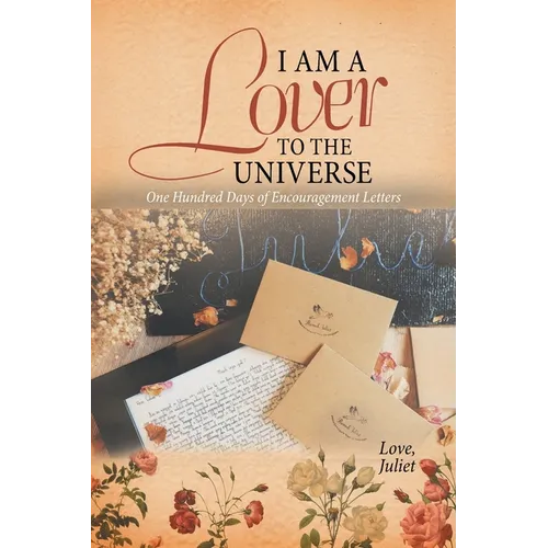 I Am a Lover to the Universe: One Hundred Days of Encouragement Letters