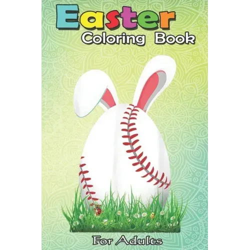 Easter Coloring Book For Adults: Cute Easter Baseball Bunny Ears Egg Bunny Lover Gift An Adult Easter Coloring Book For Teens & Adults - Great Gifts w