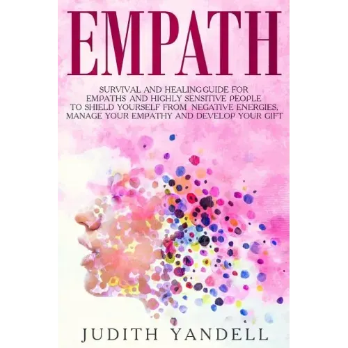 Empath: Survival and Healing Guide for Empaths and Highly Sensitive People to Shield Yourself from Negative Energies, Manage Y