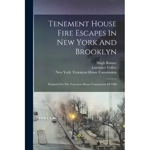 Tenement House Fire Escapes In New York And Brooklyn: Prepared For The Tenement House Commission Of 1900