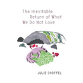 The Inevitable Return of What We Do Not Love