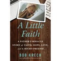 A Little Faith: A Father's Miracle Story of Faith, Hope, Love, and a Micro Preemie