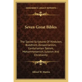 Seven Great Bibles: The Sacred Scriptures Of Hinduism, Buddhism, Zoroastrianism, Confucianism Taoism, Mohammedanism, Judaism And Christianity