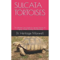 Sulcata Tortoises: The Ultmate Care Guide For Sulcata Tortoise, It's Caging, Health, Feeding And Breeding