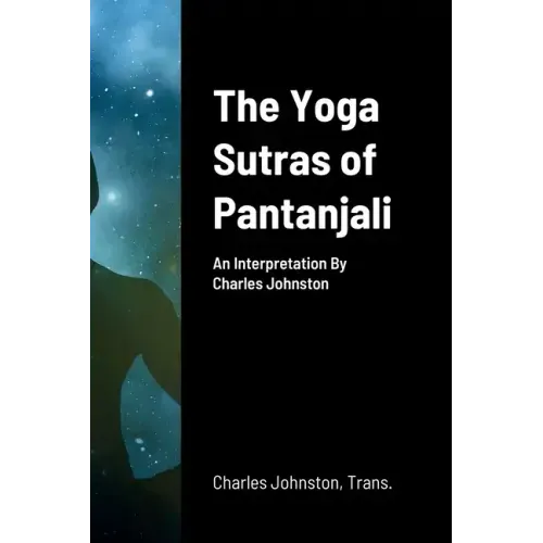 The Yoga Sutras of Pantanjali: An Interpretation By Charles Johnston