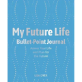 My Future Life Bullet Point Journal: Assess Your Life and Plan for the Future