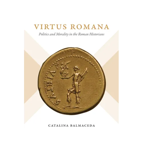 Virtus Romana: Politics and Morality in the Roman Historians