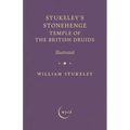 Stukeley's Stonehenge - Temple of the British Druids: Illustrated