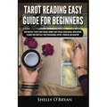 Tarot Reading Easy Guide For Beginners: Tarot Mastery, Psychic Tarot Reading, Common Tarot Spreads, Major Arcana, Minor Arcana, Tarot Card Meanings, H
