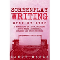 Screenplay Writing: Step-by-Step - 3 Manuscripts in 1 Book - Essential Scriptwriting, Screenplay Outlining and Screenplay Story Structure