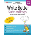 Write Better Stories and Essays: Topics and Techniques to Improve Writing Skills for Students in Grades 6 - 8: Common Core State Standards Aligned