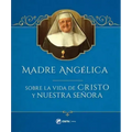 Madre Angelica Sobre La Vida de Cristo Y Nuestra Señora