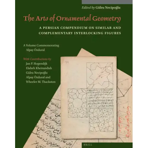 The Arts of Ornamental Geometry: A Persian Compendium on Similar and Complementary Interlocking Figures. a Volume Commemorating Alpay Özdural