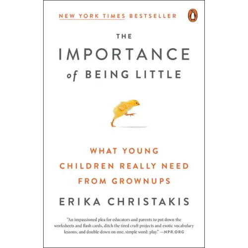 The Importance of Being Little: What Young Children Really Need from Grownups