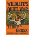 Wildlife's Quiet War: The Adventures of Terry Grosz, U.S. Fish and Wildlife Service Agent