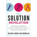 The Solution Revolution: How Business, Government, and Social Enterprises Are Teaming Up to Solve Society's Toughest Problems