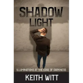 Shadow Light: Illuminations at the Edge of Darkness