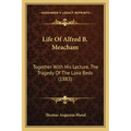 Life Of Alfred B. Meacham: Together With His Lecture, The Tragedy Of The Lava Beds (1883)