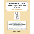 How We'd Talk if the English Had Won in 1066: New Edition 2020