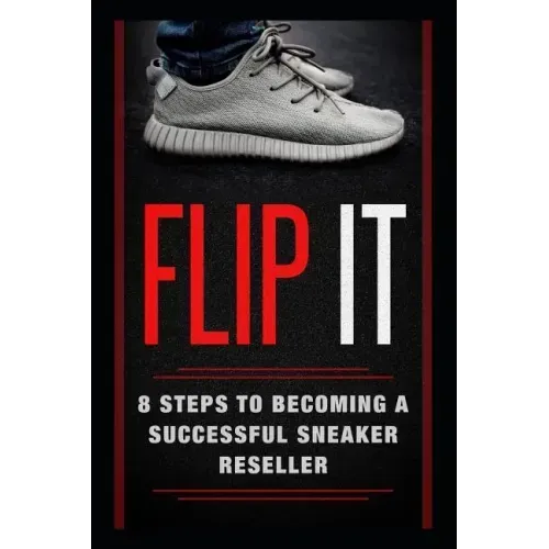 Flip It: 8 Steps to Becoming a Successful Sneaker Reseller