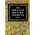 101 Creative Writing Prompts for Kids: Unlock your inner writer!