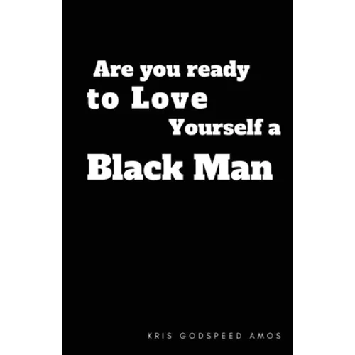 Are You Ready to Love Yourself a Black Man?