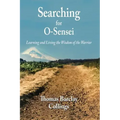 Searching for O-Sensei: Learning and Living the Wisdom of the Warrior