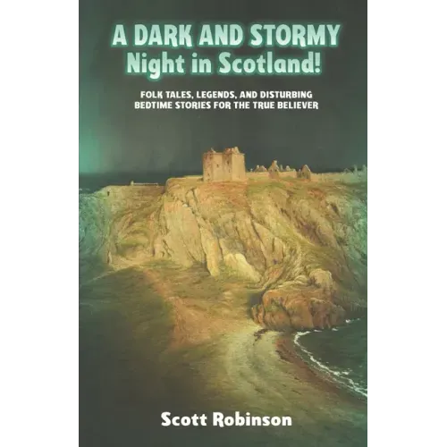A Dark and Stormy Night in Scotland!: Folk Tales, Legends, and Disturbing Bedtime Stories for the True Believer
