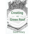 Creating My Green Roof: A guide to planning, installing, and maintaining a beautiful, energy-saving green roof