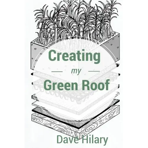 Creating My Green Roof: A guide to planning, installing, and maintaining a beautiful, energy-saving green roof