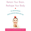 Retrain Your Brain, Reshape Your Body: The Breakthrough Brain-Changing Weight-Loss Plan