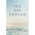 You Are Enough: A Transformational Journey to Finding Your Inner Happiness and Peace