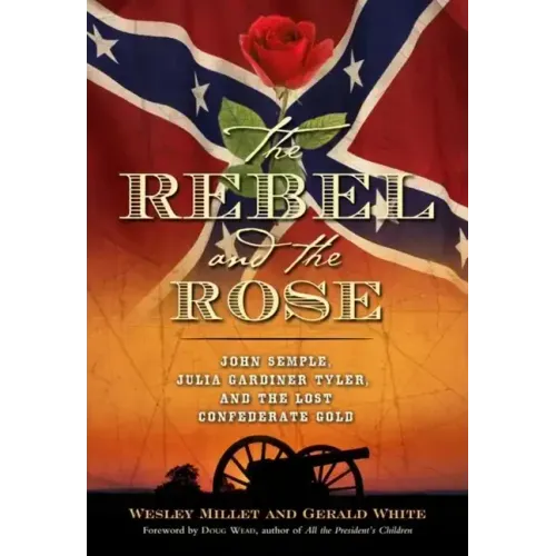 The Rebel and the Rose: James A. Semple, Julia Gardiner Tyler, and the Lost Confederate Gold