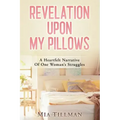 Revelation Upon My Pillows: A Heartfelt Narrative of One Woman's Struggles