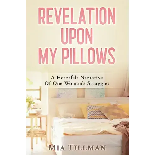 Revelation Upon My Pillows: A Heartfelt Narrative of One Woman's Struggles