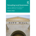 Persuading Local Government: How to Organize and Implement Effective Advocacy Campaigns
