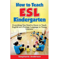 How to Teach ESL Kindergarten: Everything You Need to Know to Teach English as a Foreign Language to Young Learners