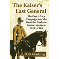 The Kaiser's Last General: The East Africa Campaign and the Hunt for Paul Von Lettow-Vorbeck, 1914-1918