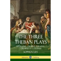 The Three Theban Plays: Antigone - Oedipus the King - Oedipus at Colonus