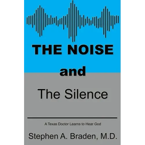 The Noise and The Silence: A Texas doctor learns to hear God