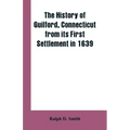 The history of Guilford, Connecticut, from its first settlement in 1639