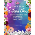 The Words of Jesus Christ: A Christian Coloring Book for Adults and Teens with Quotes By the Savior Jesus Christ