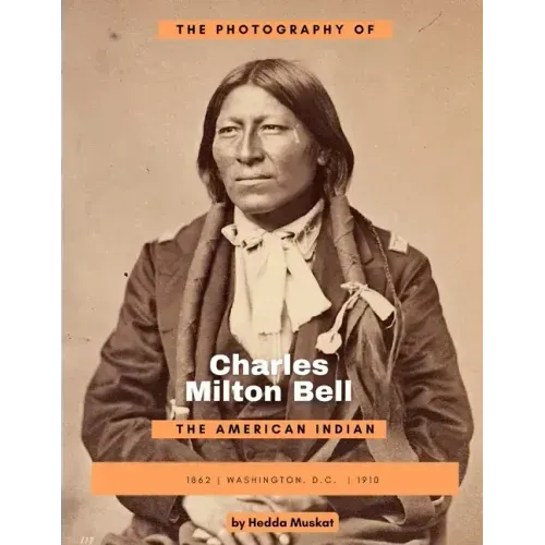 The Photography of Charles Milton Bell: The American Indian