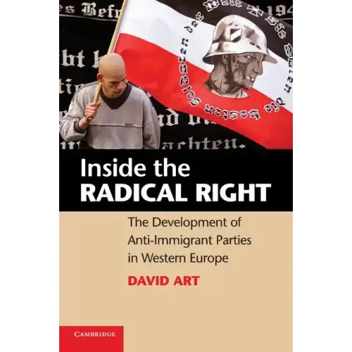 Inside the Radical Right: The Development of Anti-Immigrant Parties in Western Europe. David Art
