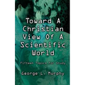Toward a Christian View of a Scientific World