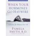 When Your Hormones Go Haywire: Solutions for Women Over 40