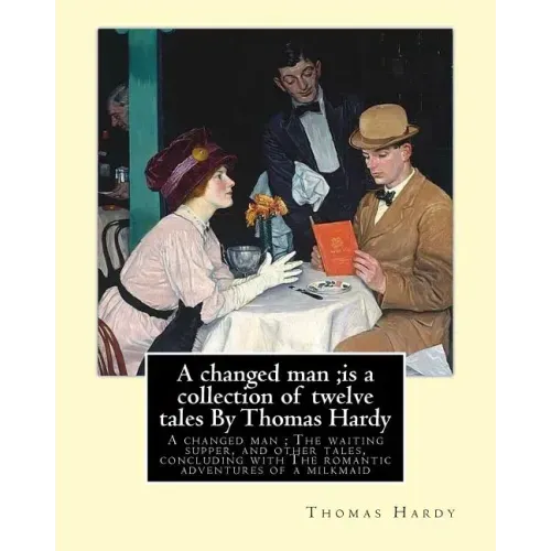 A changed man;is a collection of twelve tales By Thomas Hardy: A changed man; The waiting supper, and other tales, concluding with The romantic advent