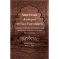 American Antique Office Furniture - A Guide to Desks, Secretaries and Bookcases, with Pictures and Descriptions