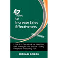 42 Rules to Increase Sales Effectiveness (2nd Edition): A Practical Guidebook for Sales Reps, Sales Managers and Anyone Looking to Improve their Selli