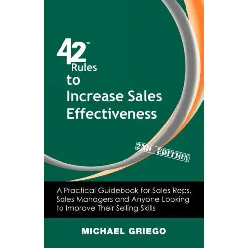 42 Rules to Increase Sales Effectiveness (2nd Edition): A Practical Guidebook for Sales Reps, Sales Managers and Anyone Looking to Improve their Selli